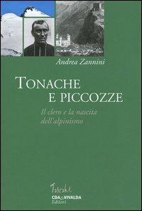 Tonache e piccozze. Il clero e la nascita dell'alpinismo - Andrea Zannini - Libro CDA & VIVALDA 2004, Tascabili | Libraccio.it