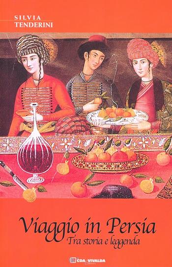 Viaggio in Persia. Tra storia e leggenda - Silvia Tenderini - Libro CDA & VIVALDA 2005, Le tracce | Libraccio.it