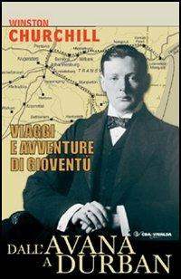 Dall'Avana a Durban. Viaggi e avventure di gioventù - Winston Churchill - Libro CDA & VIVALDA 2005, Le tracce | Libraccio.it