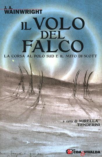 Il volo del falco. La corsa al Polo Sud e il mito di Scott - J. A. Wainwright - Libro CDA & VIVALDA 2008, Le tracce | Libraccio.it