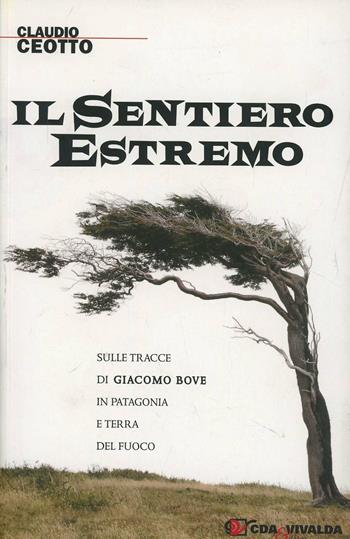Il sentiero estremo. Sulle tracce di Giacomo Bove in Patagonia e Terra del Fuoco - Claudio Ceotto - Libro CDA & VIVALDA 2008, Le tracce | Libraccio.it