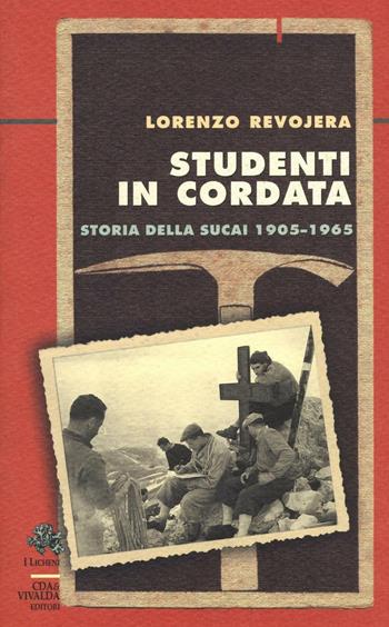 Studenti in cordata. Storia della SUCAI 1905-1965 - Lorenzo Revojera - Libro CDA & VIVALDA 2008, Licheni | Libraccio.it