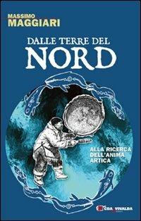 Dalle terre del nord. Alla ricerca dell'anima artica - Massimo Maggiari - Libro CDA & VIVALDA 2008, Le tracce | Libraccio.it