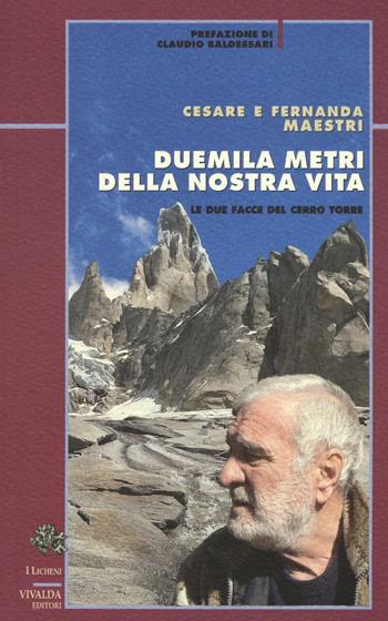 Duemila metri della nostra vita. Le due facce del Cerro Torre - Fernanda Maestri, Cesare Maestri - Libro CDA & VIVALDA 2012, Licheni | Libraccio.it