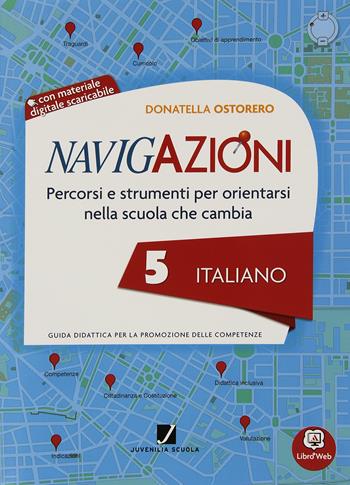 Navigazioni. Italiano. Mappe per orientarsi nella scuola che cambia. Per la 5ª classe elementare. Con CD-ROM. - Ostorero - Libro Juvenilia Scuola 2014 | Libraccio.it