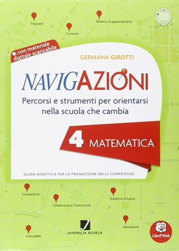 Navigazioni. Matematica. Mappe per orientarsi nella scuola che cambia. Per la 4ª classe elementare. Con CD-ROM. Con espansione online - Girotti - Libro Juvenilia Scuola 2014 | Libraccio.it