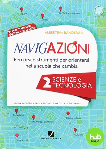 Navigazioni. Percorsi e strumenti per orientarsi nella scuola che cambia. Scienze e tecnologia. Con CD-ROM - Albertina Banderali - Libro Juvenilia Scuola 2017 | Libraccio.it