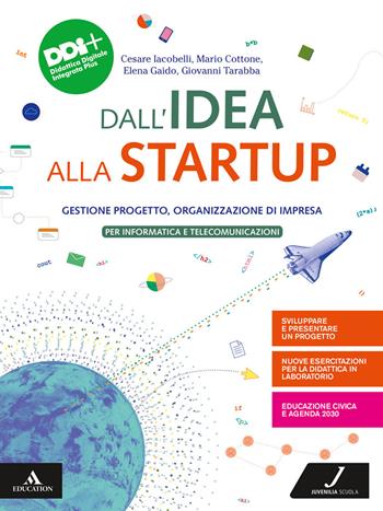 Dall'idea alla startup. Gestione progetto, Organizzazione di impresa. e professionali. Con e-book. Con espansione online - Cesare Iacobelli, Mario Cottone, Elena Gaido - Libro Juvenilia Scuola 2022 | Libraccio.it