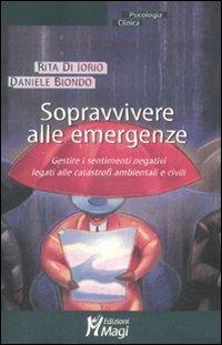 Sopravvivere alle emergenze. Gestire i sentimenti negativi legati alle catastrofi ambientali e civili - Rita Di Iorio, Daniele Biondo - Libro Magi Edizioni 2009, Psicologia clinica | Libraccio.it