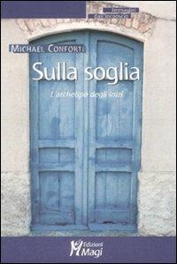 Sulla soglia. L'archetipo degli inizi - Michael Conforti - Libro Magi Edizioni 2009, Immagini dall'inconscio | Libraccio.it