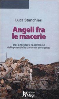 Angeli fra le macerie. Eroi d'Abruzzo e la psicologia delle potenzialità umane in emergenza - Luca Stanchieri - Libro Magi Edizioni 2010, Lecturae | Libraccio.it