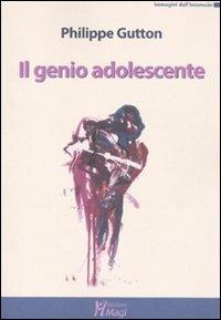 Il genio adolescente - Philippe Gutton - Libro Magi Edizioni 2009, Immagini dall'inconscio | Libraccio.it