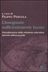 L'insegnante sufficientemente buono. Psicodinamica della relazione educativa tra docente-allievo-scuola