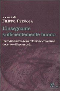 L'insegnante sufficientemente buono. Psicodinamica della relazione educativa tra docente-allievo-scuola  - Libro Magi Edizioni 2010, Immagini dall'inconscio | Libraccio.it