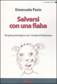 Salvarsi con una fiaba. Terapia psicologica con i malati di Alzheimer - Emanuela Pasin - Libro Magi Edizioni 2010, Psicologia clinica | Libraccio.it