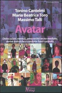 Avatar. Dislocazioni mentali, personalità tecno-mediate, derive autistiche e condotte fuori controllo - Tonino Cantelmi, Maria Beatrice Toro, Massimo Talli - Libro Magi Edizioni 2010, Psicologia clinica | Libraccio.it