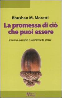 La promessa di ciò che puoi essere. Conosci, possiedi e trasforma te stesso - Bhushan Marco Moretti - Libro Magi Edizioni 2010, Lecturae | Libraccio.it