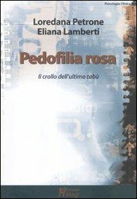 Pedofilia rosa. Il crollo dell'ultimo tabù - Loredana B. Petrone, Eliana Lamberti - Libro Magi Edizioni 2011, Psicologia clinica | Libraccio.it