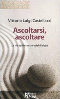 Ascoltarsi, ascoltare. Le vie dell'incontro e del dialogo - Vittorio Luigi Castellazzi - Libro Magi Edizioni 2011, Lecturae | Libraccio.it