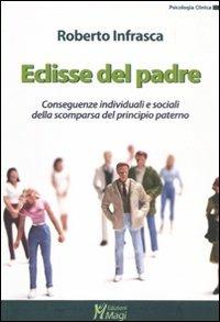 Eclisse del padre. Conseguenze individuali e sociali della scomparsa del principio paterno - Roberto Infrasca - Libro Magi Edizioni 2011, Psicologia clinica | Libraccio.it