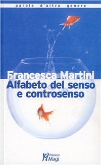 Alfabeto del senso e controsenso - Francesca Martini - Libro Magi Edizioni 2011, Parole d'altro genere | Libraccio.it