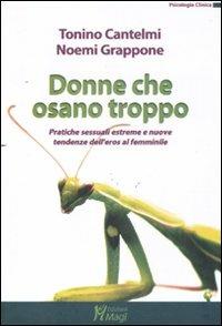 Donne che osano troppo. Pratiche sessuali estreme e nuove tendenze dell'eros femminile - Tonino Cantelmi, Noemi Grappone - Libro Magi Edizioni 2011, Psicologia clinica | Libraccio.it