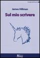 Sul mio scrivere - James Hillman - Libro Magi Edizioni 2015, Immagini dall'inconscio | Libraccio.it
