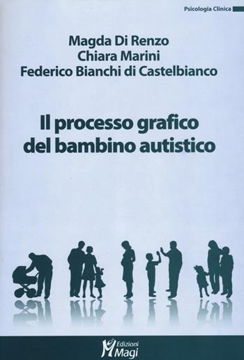 Il processo grafico nel bambino autistico - Magda Di Renzo, Chiara Marini, Federico Bianchi di Castelbianco - Libro Magi Edizioni 2013, Psicologia clinica | Libraccio.it