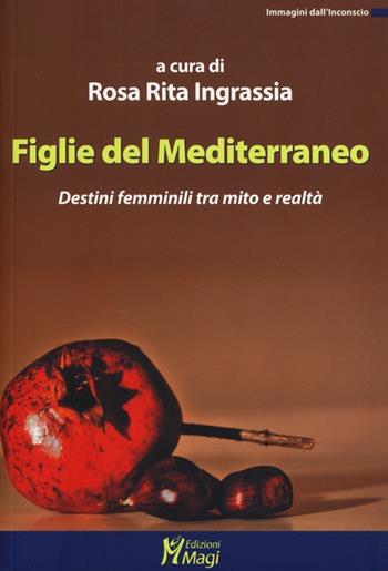 Figlie del Mediterraneo. Destini femminili tra mito e realtà  - Libro Magi Edizioni 2013, Immagini dall'inconscio | Libraccio.it