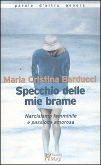 Specchio delle mie brame. Narcisismo femminile e passione amorosa - Maria Cristina Barducci - Libro Magi Edizioni 2011, Parole d'altro genere | Libraccio.it