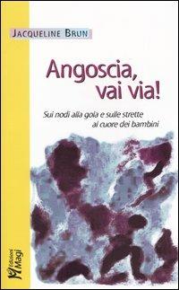 Angoscia, vai via! Sui nodi alla gola e sulle strette al cuore dei bambini - Jacqueline Brun - Libro Magi Edizioni 2004, Professione genitore | Libraccio.it