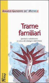 Trame familiari. Genitori e adolescenti in cerca del dialogo e dell'intesa - Angelo G. De' Micheli - Libro Magi Edizioni 2004, Professione genitore | Libraccio.it