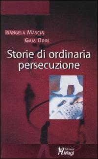 Storie di ordinaria persecuzione - Isangela Mascia, Gaia Oddi - Libro Magi Edizioni 2005, Lecturae | Libraccio.it