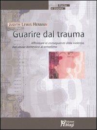 Guarire dal trauma. Affrontare le conseguenze della violenza, dall'abuso domestico al terrorismo - Judith L. Herman - Libro Magi Edizioni 2005, Psiche e trauma | Libraccio.it