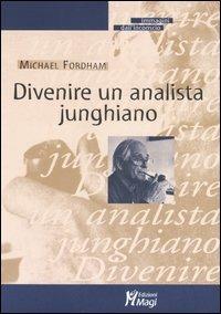 Divenire un analista junghiano - Michael Fordham - Libro Magi Edizioni 2005, Immagini dall'inconscio | Libraccio.it