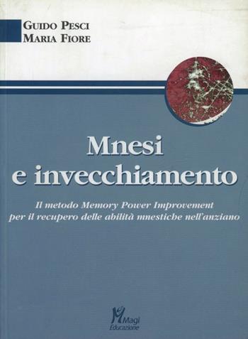 Mnesi e invecchiamento. Il metodo memory power improvement per il recupero delle abilità mnestiche nell'anziano - Guido Pesci, Maria Fiore - Libro Magi Edizioni 2005, Psicologia clinica | Libraccio.it