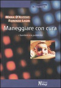 Maneggiare con cura. I bambini e la pubblicità - Maria D'Alessio, Fiorenzo Laghi - Libro Magi Edizioni 2006, Forma mentis | Libraccio.it