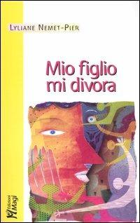 Mio figlio mi divora - Lyliane Nemet-Pier - Libro Magi Edizioni 2006, Professione genitore | Libraccio.it