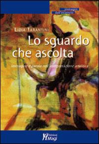 Lo sguardo che ascolta. Immagine e parola nell'interpretazione analitica - Lidia Tarantini - Libro Magi Edizioni 2006, Immagini dall'inconscio | Libraccio.it