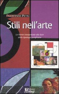 Stili nell'arte. Le forme interpretate alla luce della tipologia junghiana. Ediz. illustrata - Francesco Petri - Libro Magi Edizioni 2006, Lecturae | Libraccio.it