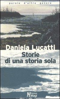Storie di una storia sola - Daniela Lucatti - Libro Magi Edizioni 2006, Parole d'altro genere | Libraccio.it
