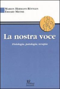 La nostra voce. Fisiologia, patologia, terapia - Marion Hermann-Röttgen, Erhard Miethe - Libro Magi Edizioni 2006, Educazione e rieducazione | Libraccio.it