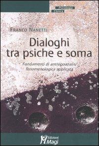 Dialoghi tra psiche e soma. Fondamenti di antropoanalisi fenomenologica applicata - Franco Nanetti - Libro Magi Edizioni 2006, Psicologia clinica | Libraccio.it
