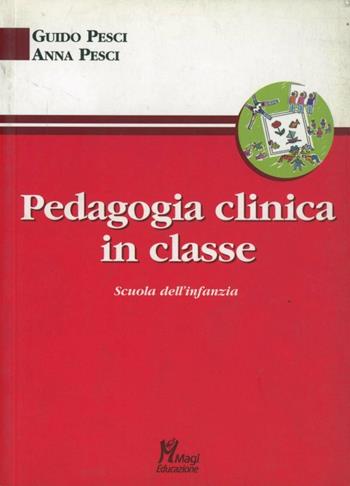 Pedagogia clinica in classe. Scuola dell'infanzia - Guido Pesci, Anna Pesci - Libro Magi Edizioni 2006, Psicologia clinica | Libraccio.it