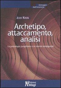 Archetipo, attaccamento, analisi. La psicologia junghiana e la mente emergente - Jean Knox - Libro Magi Edizioni 2007, Immagini dall'inconscio | Libraccio.it