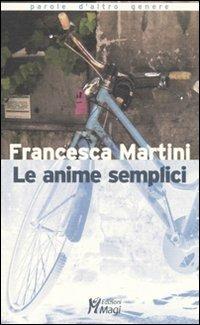 Le anime semplici - Francesca Martini - Libro Magi Edizioni 2007, Parole d'altro genere | Libraccio.it
