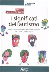 I significati dell'autismo. Integrazione della realtà emotiva e cognitiva nella ricerca e nella clinica  - Libro Magi Edizioni 2008, Psicologia clinica | Libraccio.it