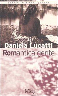 Romantica gente - Daniela Lucatti - Libro Magi Edizioni 2008, Parole d'altro genere | Libraccio.it