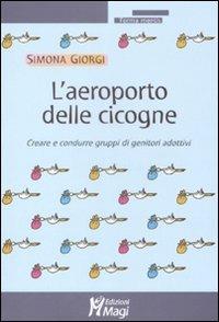 L'aeroporto delle cicogne. Creare e condurre gruppi di genitori adottivi - Simona Giorgi - Libro Magi Edizioni 2008, Forma mentis | Libraccio.it