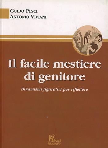 Il facile mestiere di genitore. Dinamismi figurativi per riflettere - Guido Pesci, Antonio Viviani - Libro Magi Edizioni 2008, Reflecting | Libraccio.it